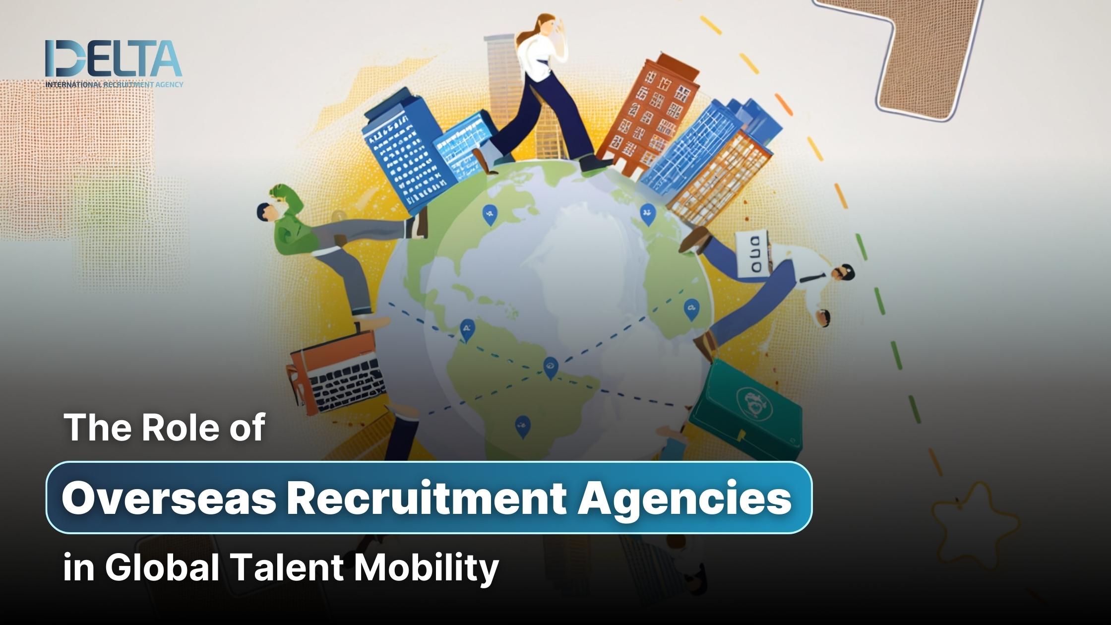 The Role of Overseas Recruitment Agencies in Global Talent Mobility